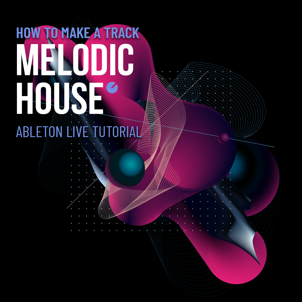 Melodic House – How To Make A Track